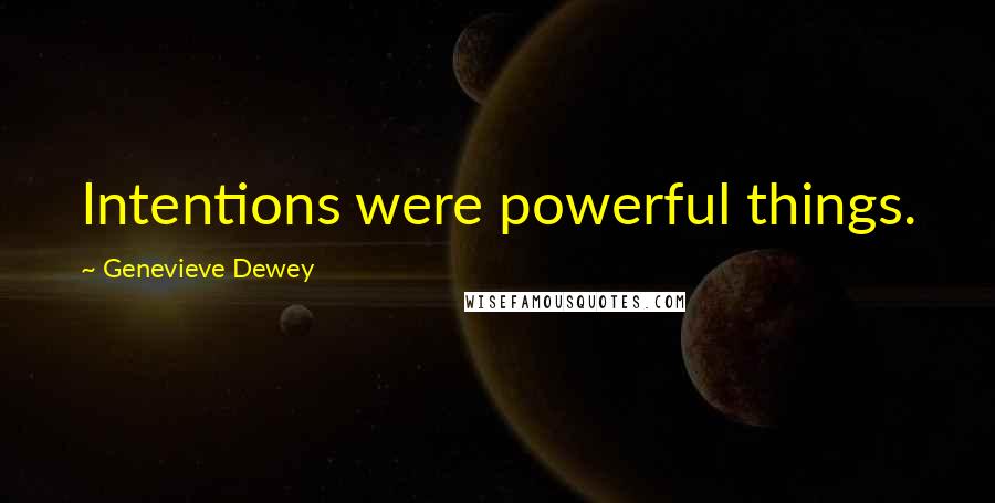 Genevieve Dewey Quotes: Intentions were powerful things.
