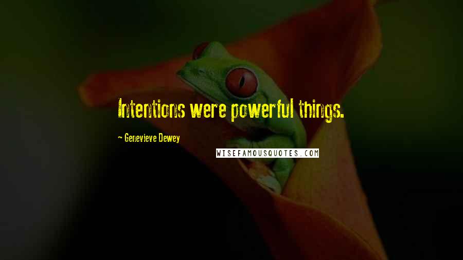 Genevieve Dewey Quotes: Intentions were powerful things.