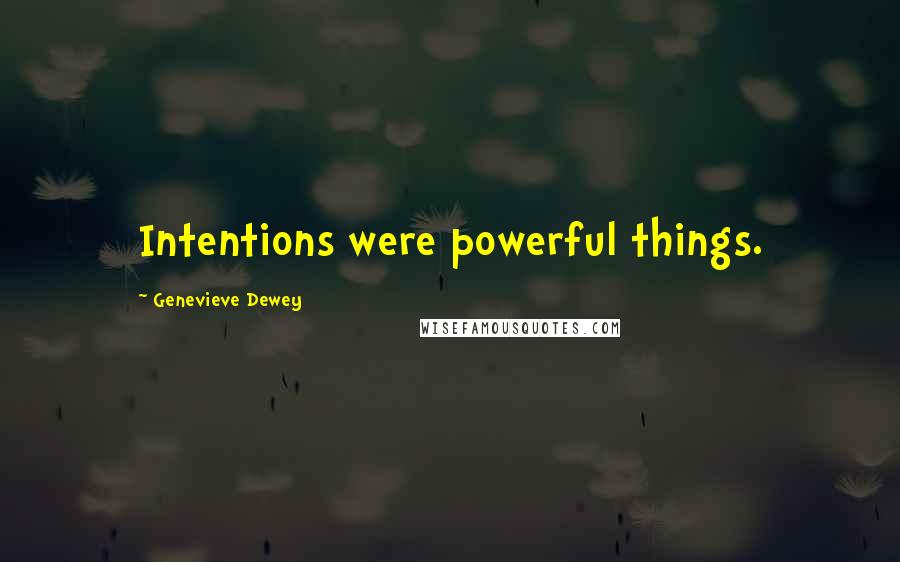 Genevieve Dewey Quotes: Intentions were powerful things.