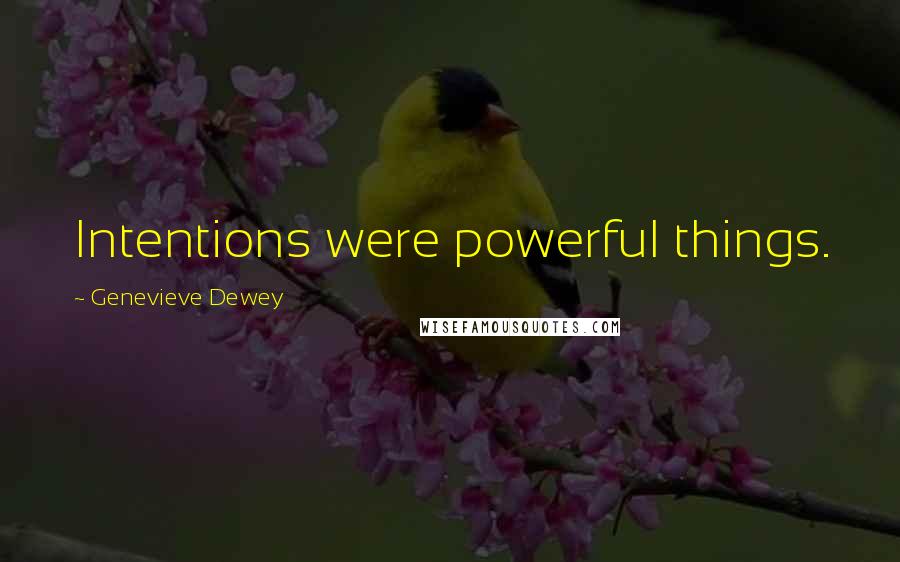 Genevieve Dewey Quotes: Intentions were powerful things.