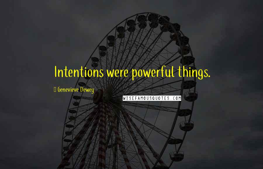 Genevieve Dewey Quotes: Intentions were powerful things.