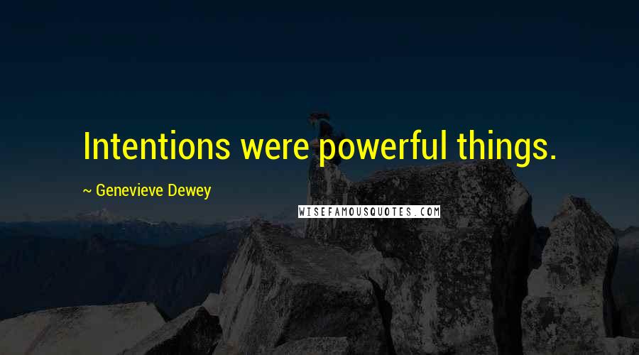 Genevieve Dewey Quotes: Intentions were powerful things.