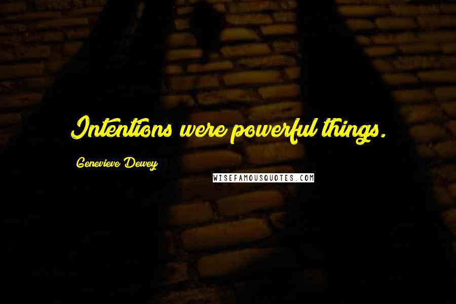 Genevieve Dewey Quotes: Intentions were powerful things.