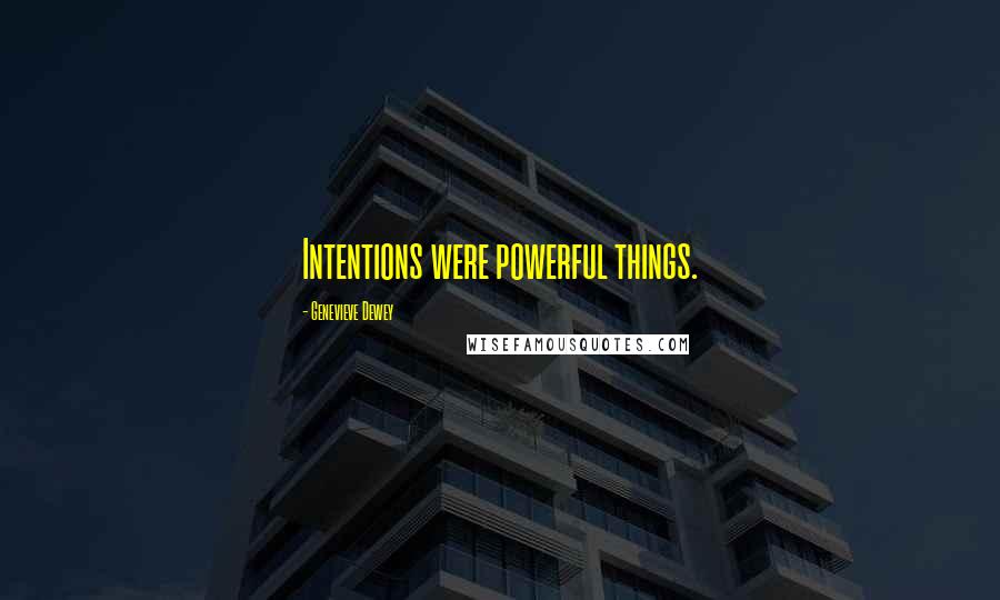 Genevieve Dewey Quotes: Intentions were powerful things.