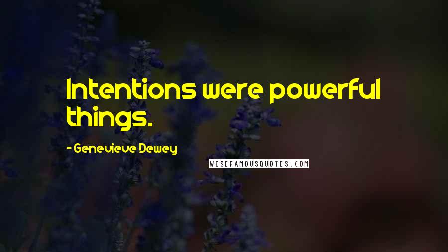 Genevieve Dewey Quotes: Intentions were powerful things.