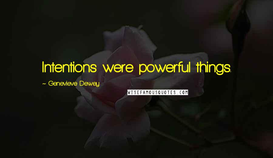 Genevieve Dewey Quotes: Intentions were powerful things.