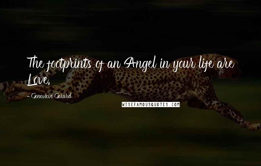 Genevieve Gerard Quotes: The footprints of an Angel in your life are Love.