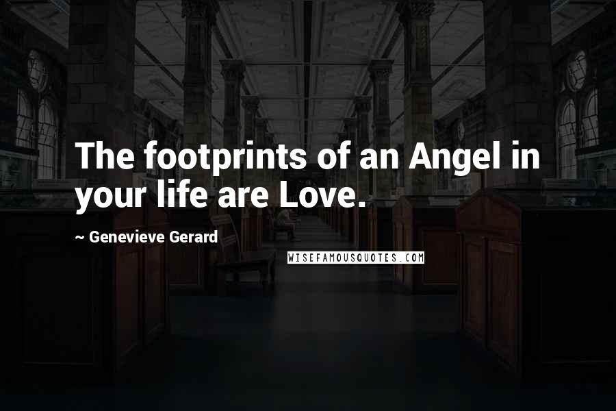 Genevieve Gerard Quotes: The footprints of an Angel in your life are Love.