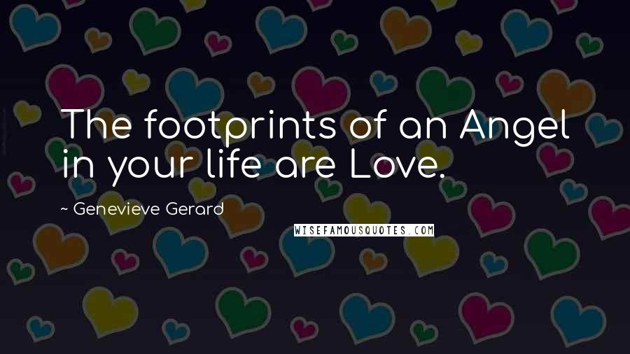 Genevieve Gerard Quotes: The footprints of an Angel in your life are Love.