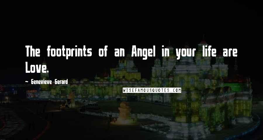 Genevieve Gerard Quotes: The footprints of an Angel in your life are Love.