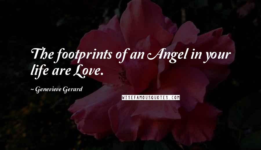 Genevieve Gerard Quotes: The footprints of an Angel in your life are Love.