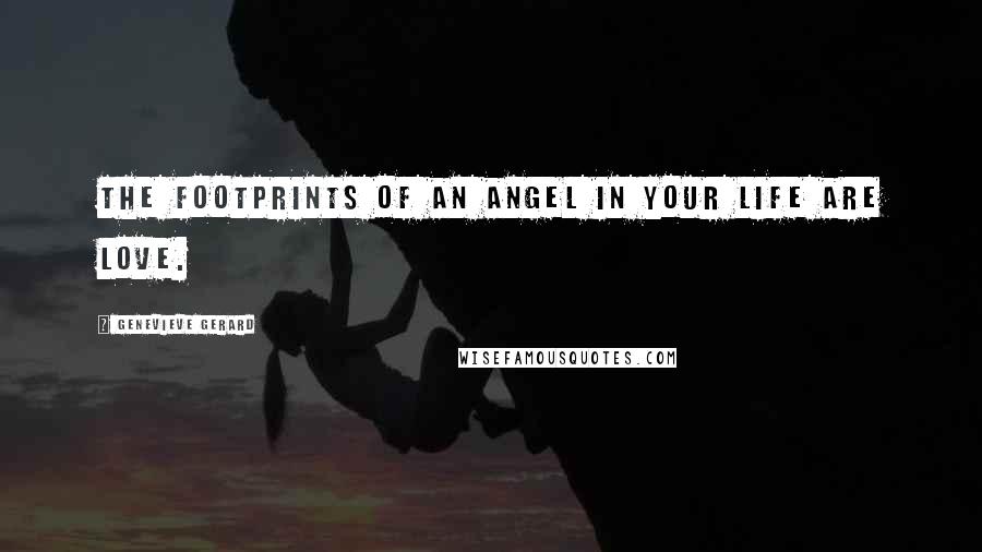 Genevieve Gerard Quotes: The footprints of an Angel in your life are Love.