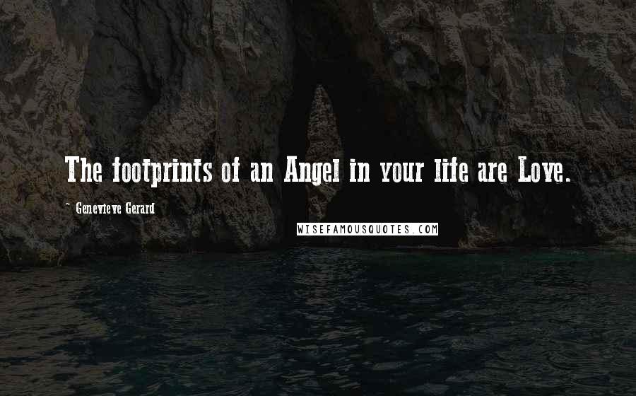 Genevieve Gerard Quotes: The footprints of an Angel in your life are Love.