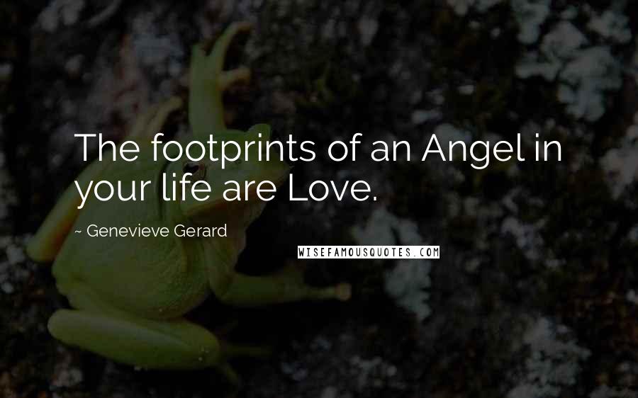 Genevieve Gerard Quotes: The footprints of an Angel in your life are Love.