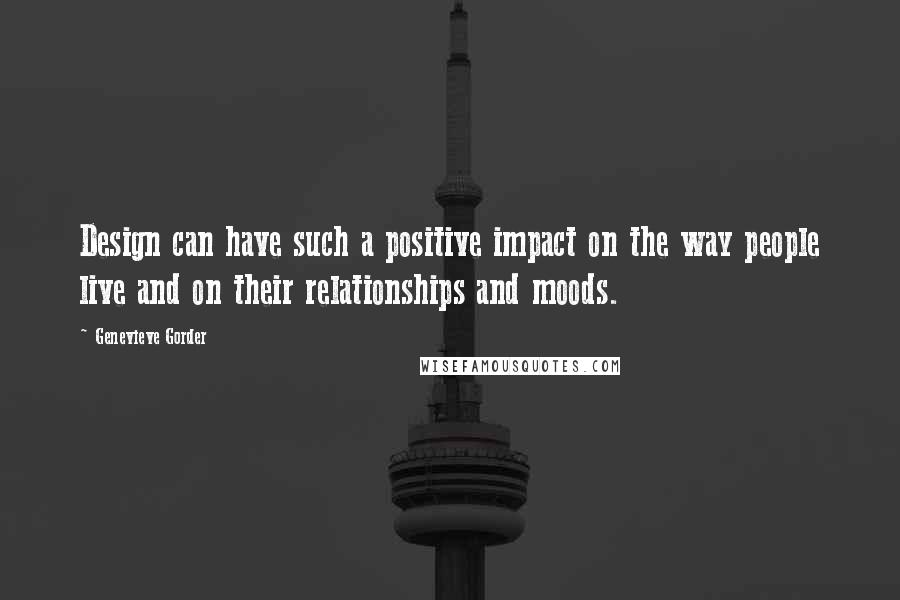 Genevieve Gorder Quotes: Design can have such a positive impact on the way people live and on their relationships and moods.