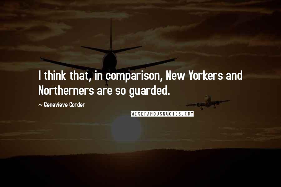 Genevieve Gorder Quotes: I think that, in comparison, New Yorkers and Northerners are so guarded.