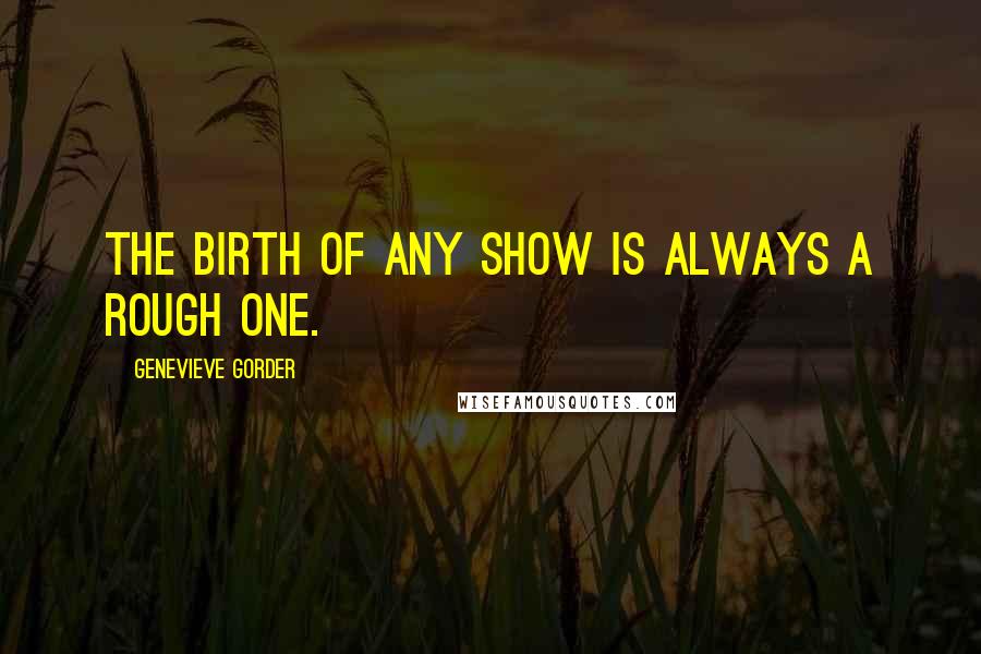 Genevieve Gorder Quotes: The birth of any show is always a rough one.
