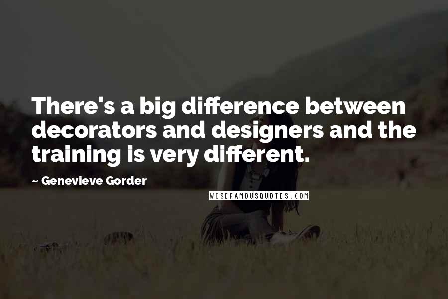 Genevieve Gorder Quotes: There's a big difference between decorators and designers and the training is very different.