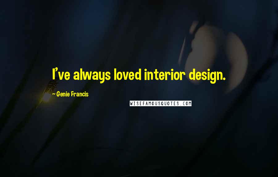 Genie Francis Quotes: I've always loved interior design.