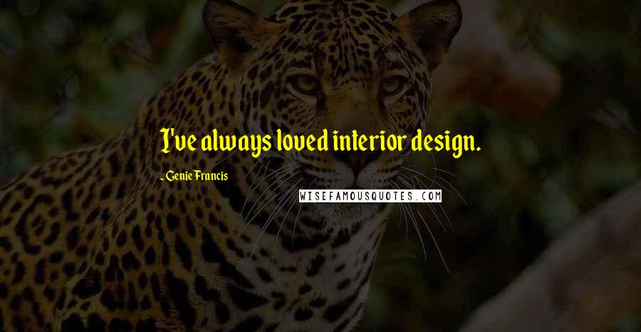 Genie Francis Quotes: I've always loved interior design.