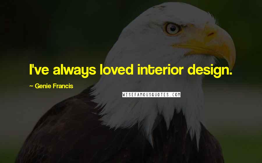 Genie Francis Quotes: I've always loved interior design.