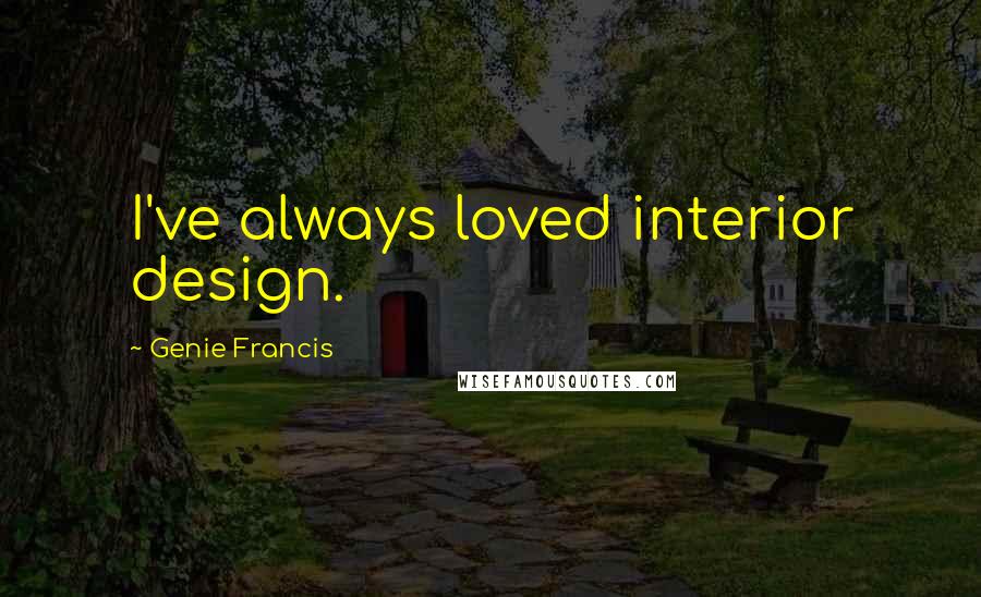 Genie Francis Quotes: I've always loved interior design.