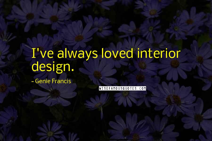 Genie Francis Quotes: I've always loved interior design.