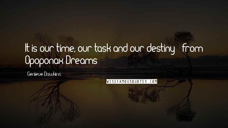 Genieve Dawkins Quotes: It is our time, our task and our destiny - from Opoponax Dreams
