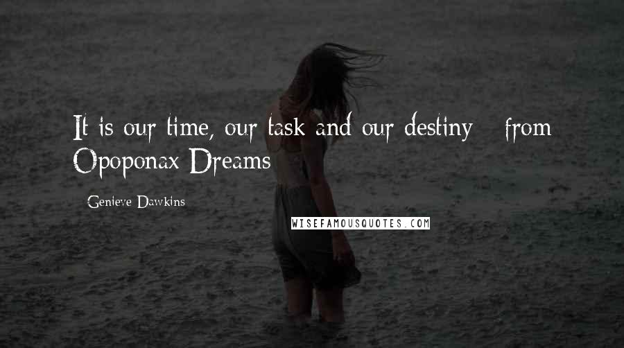 Genieve Dawkins Quotes: It is our time, our task and our destiny - from Opoponax Dreams