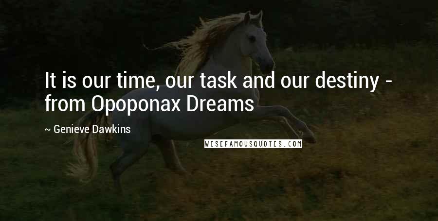 Genieve Dawkins Quotes: It is our time, our task and our destiny - from Opoponax Dreams