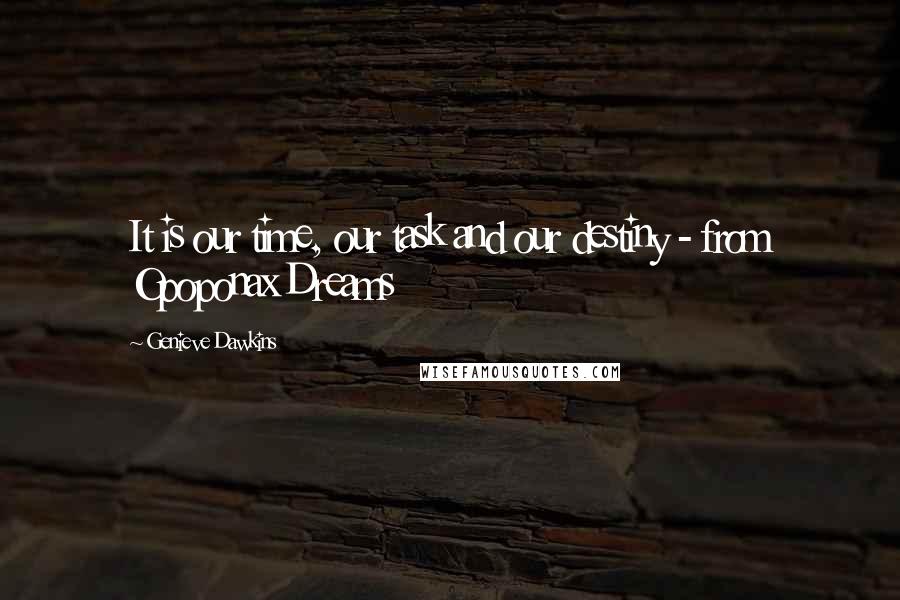 Genieve Dawkins Quotes: It is our time, our task and our destiny - from Opoponax Dreams