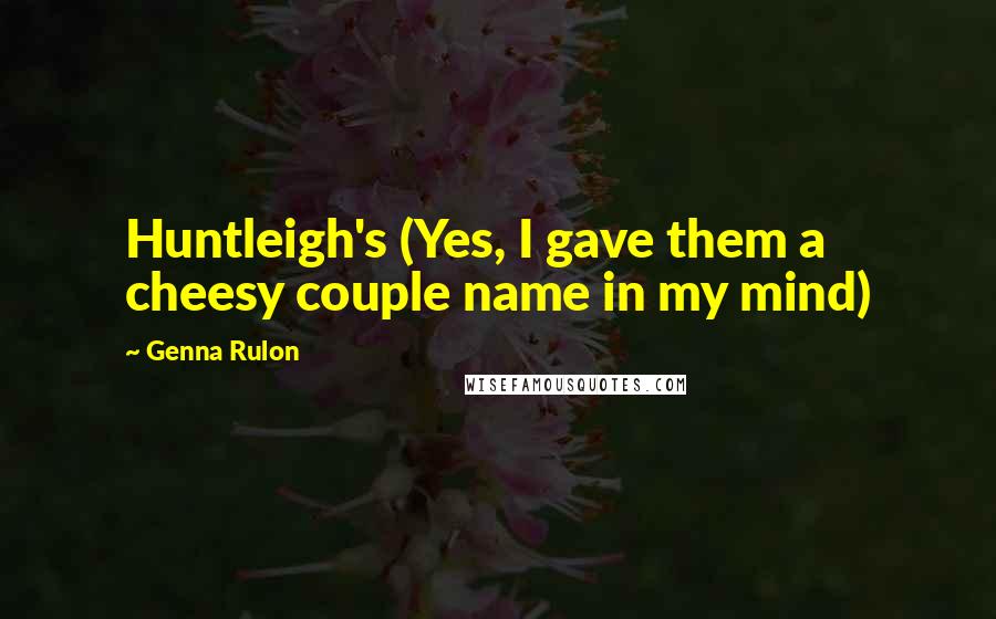 Genna Rulon Quotes: Huntleigh's (Yes, I gave them a cheesy couple name in my mind)