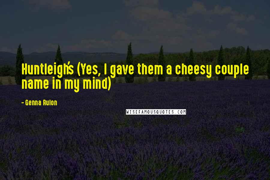 Genna Rulon Quotes: Huntleigh's (Yes, I gave them a cheesy couple name in my mind)