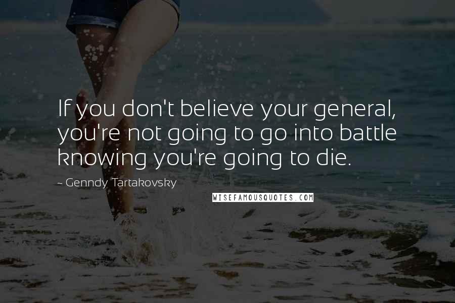 Genndy Tartakovsky Quotes: If you don't believe your general, you're not going to go into battle knowing you're going to die.