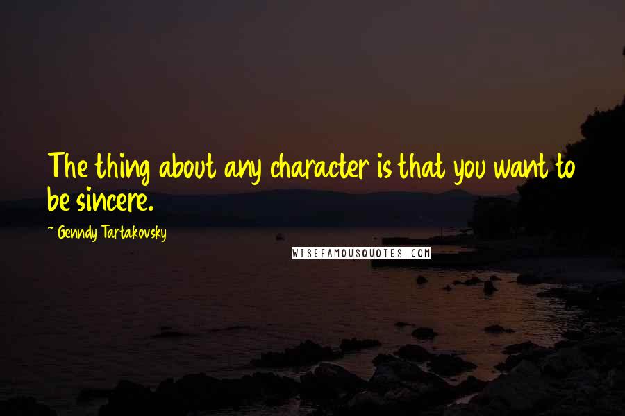 Genndy Tartakovsky Quotes: The thing about any character is that you want to be sincere.