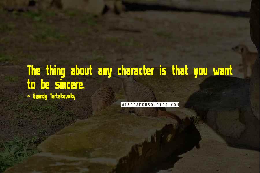 Genndy Tartakovsky Quotes: The thing about any character is that you want to be sincere.