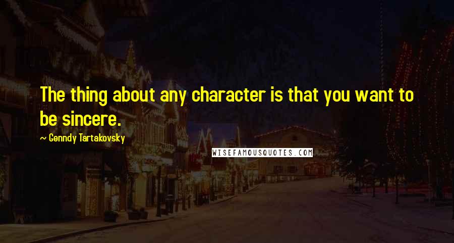 Genndy Tartakovsky Quotes: The thing about any character is that you want to be sincere.