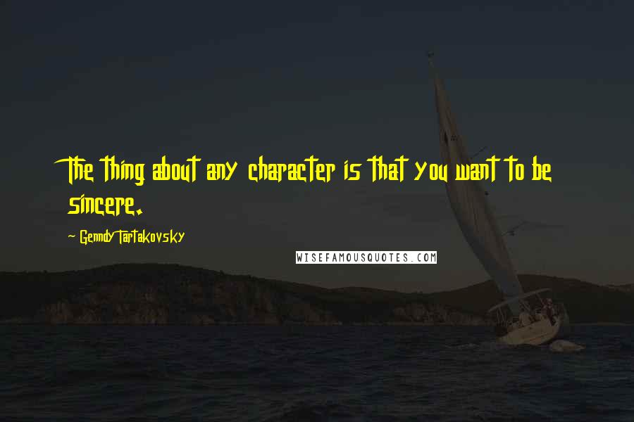 Genndy Tartakovsky Quotes: The thing about any character is that you want to be sincere.