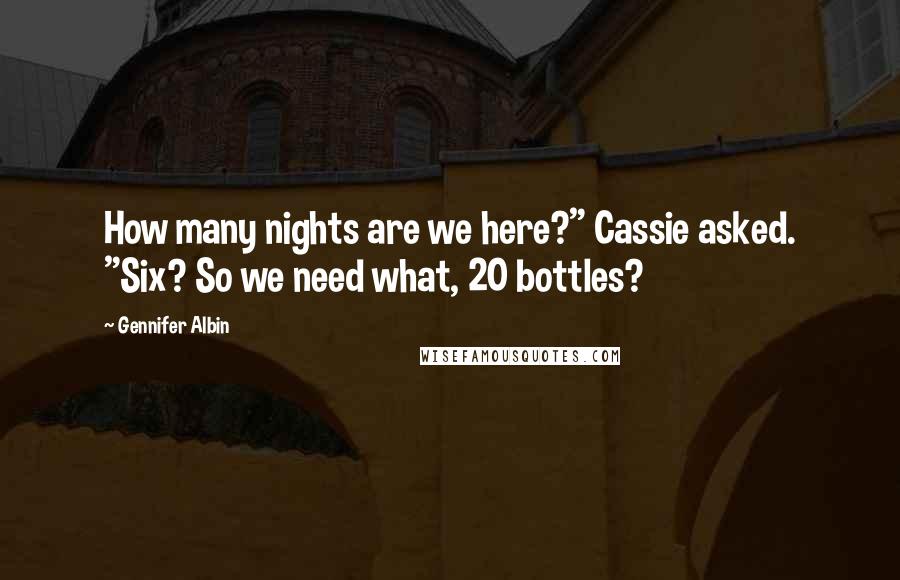 Gennifer Albin Quotes: How many nights are we here?" Cassie asked. "Six? So we need what, 20 bottles?