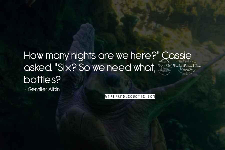 Gennifer Albin Quotes: How many nights are we here?" Cassie asked. "Six? So we need what, 20 bottles?