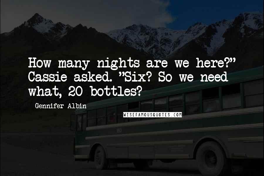 Gennifer Albin Quotes: How many nights are we here?" Cassie asked. "Six? So we need what, 20 bottles?