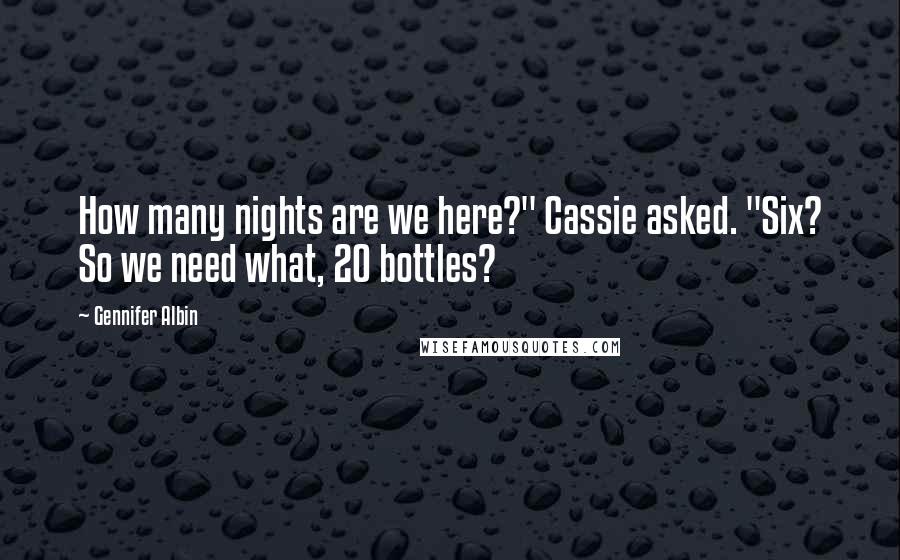 Gennifer Albin Quotes: How many nights are we here?" Cassie asked. "Six? So we need what, 20 bottles?