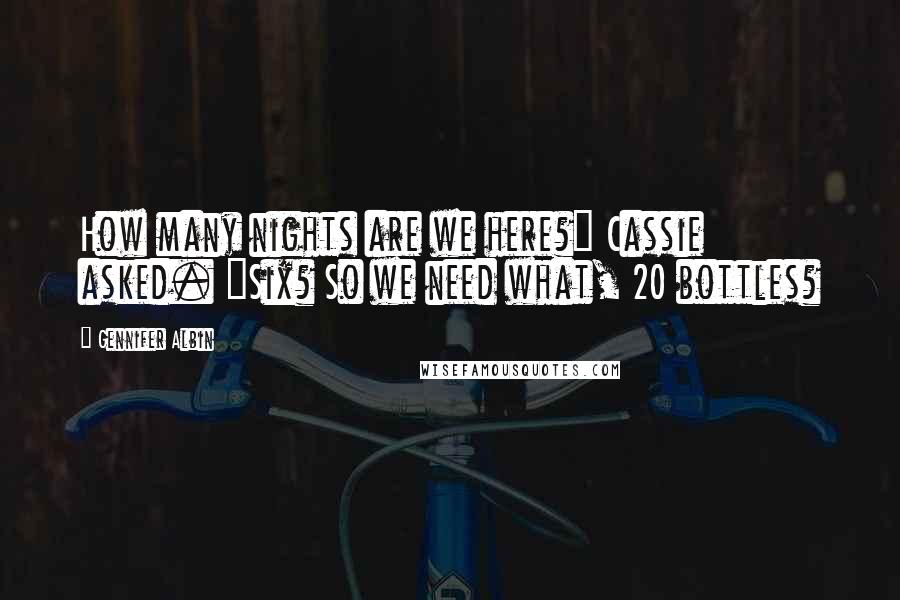 Gennifer Albin Quotes: How many nights are we here?" Cassie asked. "Six? So we need what, 20 bottles?