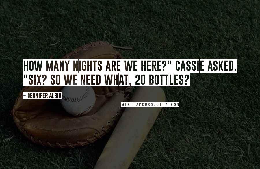 Gennifer Albin Quotes: How many nights are we here?" Cassie asked. "Six? So we need what, 20 bottles?