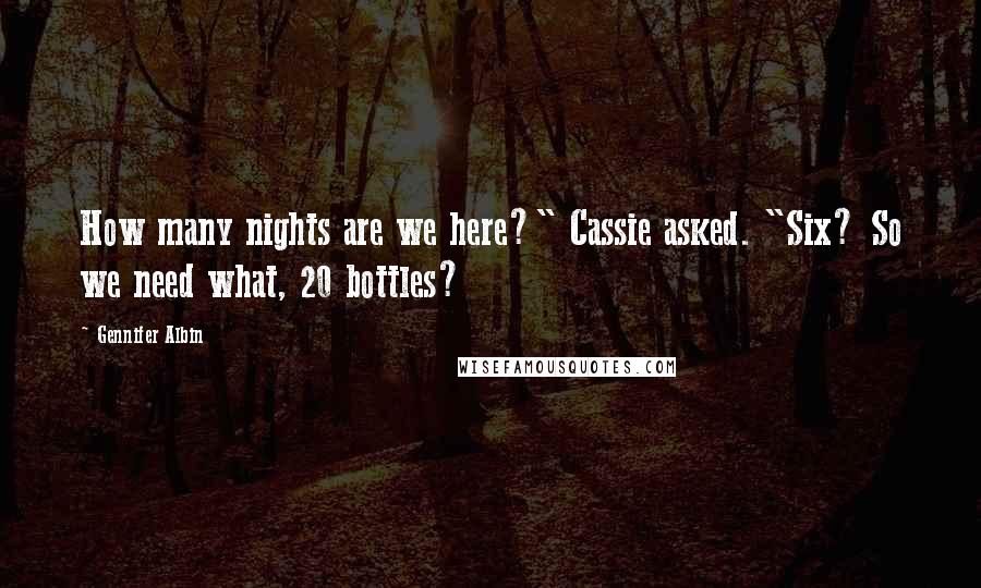 Gennifer Albin Quotes: How many nights are we here?" Cassie asked. "Six? So we need what, 20 bottles?