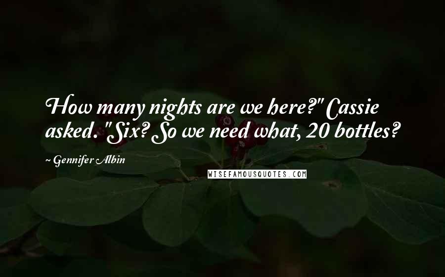 Gennifer Albin Quotes: How many nights are we here?" Cassie asked. "Six? So we need what, 20 bottles?