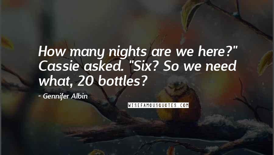 Gennifer Albin Quotes: How many nights are we here?" Cassie asked. "Six? So we need what, 20 bottles?