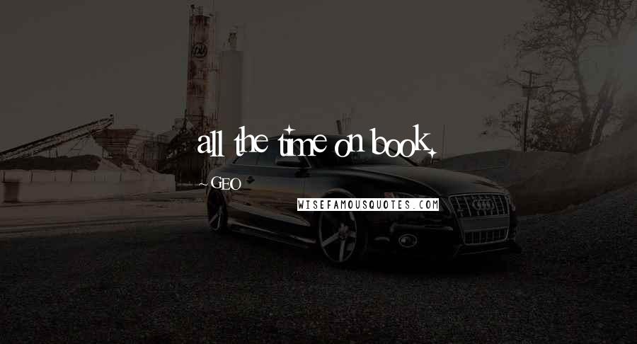 GEO Quotes: all the time on book.