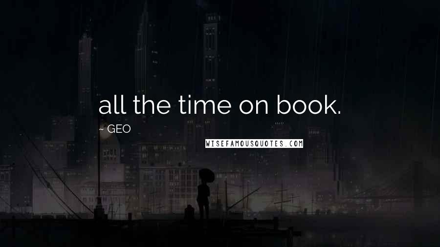 GEO Quotes: all the time on book.