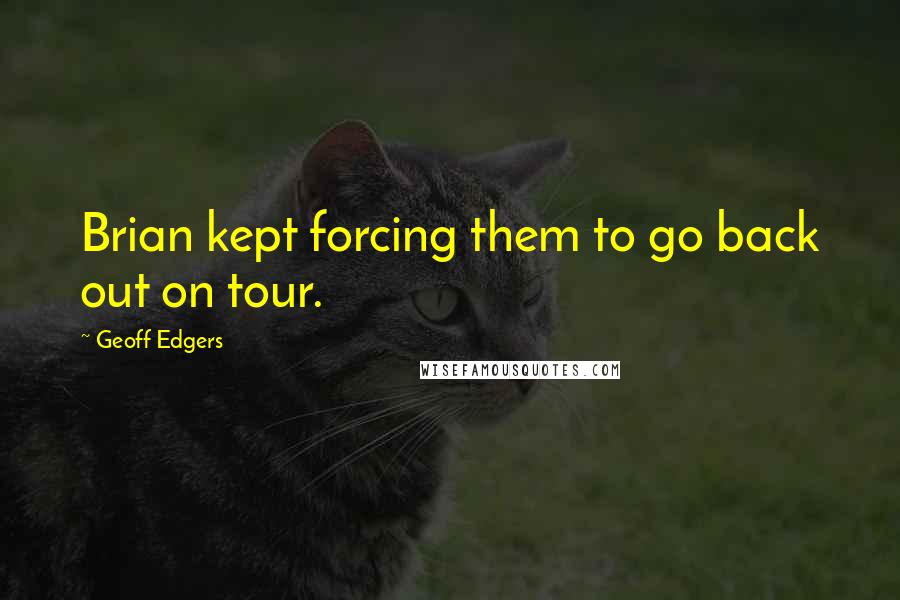 Geoff Edgers Quotes: Brian kept forcing them to go back out on tour.